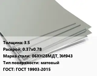 Лист нержавеющий 3.5 0.37х0.78 Сталь: 06ХН28МДТ, ЭИ943 Тип:матовый ГОСТ 19903-2015